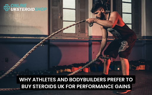 WHY ATHLETES AND BODYBUILDERS PREFER TO BUY STEROIDS UK FOR PERFORMANCE GAINS